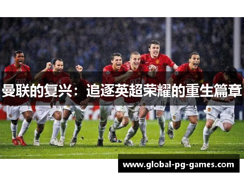 曼联的复兴：追逐英超荣耀的重生篇章