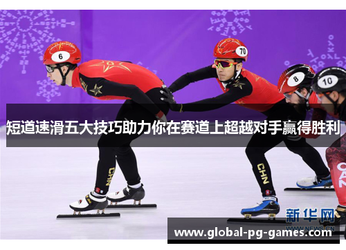 短道速滑五大技巧助力你在赛道上超越对手赢得胜利