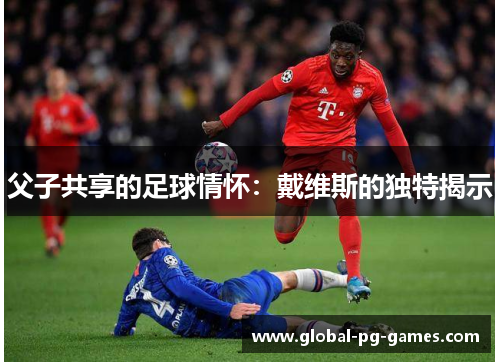 父子共享的足球情怀：戴维斯的独特揭示