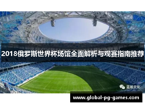 2018俄罗斯世界杯场馆全面解析与观赛指南推荐