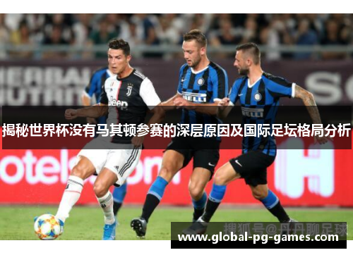揭秘世界杯没有马其顿参赛的深层原因及国际足坛格局分析