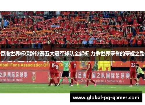 香港世界杯保龄球赛五大冠军球队全解析 力争世界荣誉的荣耀之路