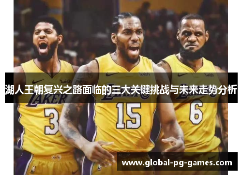 湖人王朝复兴之路面临的三大关键挑战与未来走势分析