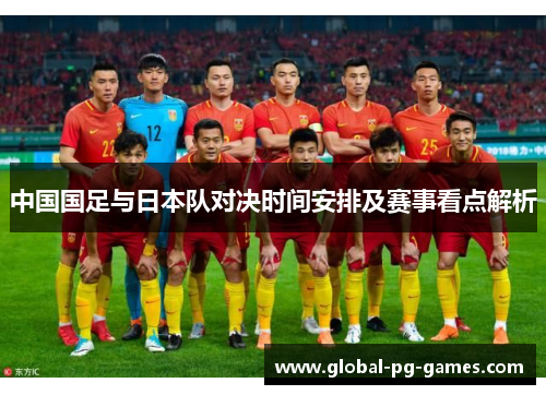 中国国足与日本队对决时间安排及赛事看点解析