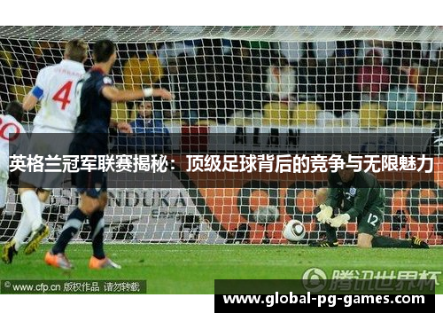 英格兰冠军联赛揭秘:顶级足球背后的竞争与无限魅力 英格兰冠军联赛揭秘:顶级足球背后的竞争与无限魅力