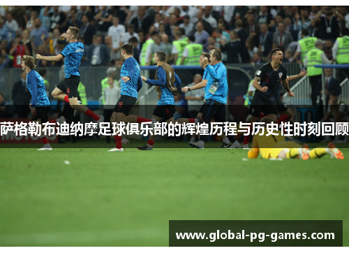 萨格勒布迪纳摩足球俱乐部的辉煌历程与历史性时刻回顾