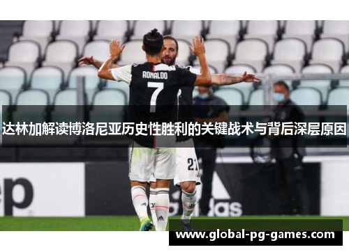 达林加解读博洛尼亚历史性胜利的关键战术与背后深层原因 达林加解读博洛尼亚历史性胜利的关键战术与背后深层原因